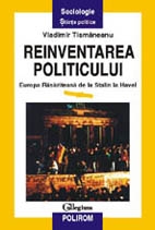 Reinventarea politicului - Europa rasariteana de la Stalin la Havel, editia a II-a