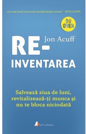 Reinventarea. Salveaza ziua de luni, revitalizeaza-ti munca si nu te bloca niciodata