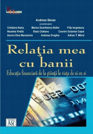 Relaţia mea cu banii : educaţia financiară de la ştiinţă la viaţa de zi cu zi