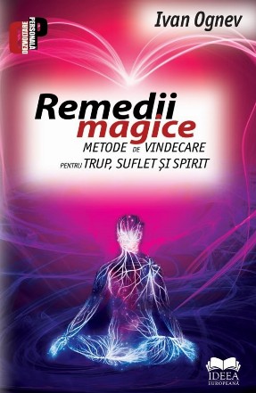 Remedii magice. Metode de vindecare pentru trup, suflet si spirit