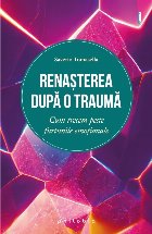 Renaşterea după traumă cum trecem