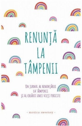 Renunta la tampenii. Un jurnal al renuntarii la tampenii si al crearii unei vieti fericite