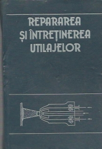 Reparatia si intretinerea utilajelor - Indrumar pentru ateliere mecanice