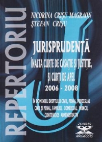 Repertoriu de jurisprudenta - Inalta Curte de Casatie si Justitie si Curti de Apel, 2006-2008, in domeniile dreptului civil, penal, procesual civil si penal, familiei, comercial, muncii, contencios administrativ