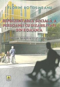 Reprezentarea sociala a persoanei cu dizabilitati din Romania - Premise teoretice la un studiu de caz