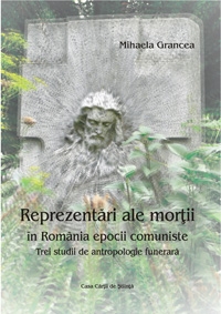 Reprezentari ale mortii in Romania epocii comuniste. Trei studii de antropologie funerara.