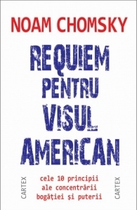 Requiem pentru visul american. Cele 10 principii ale concentrarii bogatiei si puterii