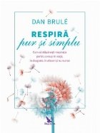 Respira pur si simplu. Cum sa stapanesti respiratia pentru a reusi in viata, in dragoste, in afaceri si nu num