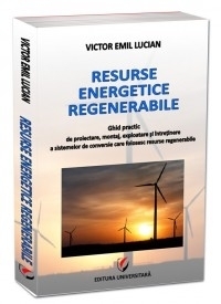 Resurse energetice regenerabile. Ghid practic de proiectare, montaj, exploatare si intretinere a sistemelor de conversie care folosesc resurse regenerabile