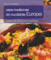 Retete traditionale din bucatariile Europei. Rafinamente culinare pentru orice ocazie