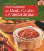 Retete traditionale din Mexic, Caraibe si America de Sud. Preparate picante si surprinzatoare