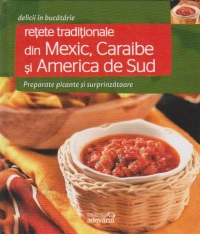 Retete traditionale din Mexic, Caraibe si America de Sud. Preparate picante si surprinzatoare