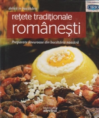 Retete traditionale romanesti. Preparate savuroase din bucataria noastra