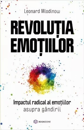 Revoluţia emoţiilor : impactul radical al emoţiilor asupra gândirii