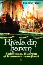 Rivala din harem volumul 1. Suleyman, Hurrem si printesa venetiana