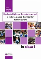 Rolul activitatilor de dezvoltarea vorbirii in vederea insusirii deprinderilor de citire si scriere in clasa I