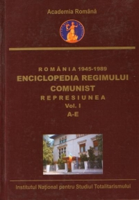 Romania 1945-1989 : Enciclopedia Regimului Comunist - Represiunea (Vol.I) (A-E)