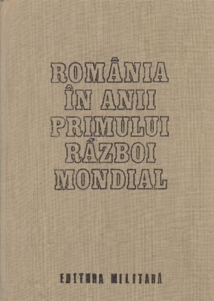 Romania in anii Primului Razboi Mondial, Volumul I