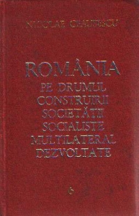 Romania pe drumul construirii societatii socialiste multilateral dezvoltate, Volumul 6 - Rapoarte, cuvintari, articole. Mai 1971-Februarie 1972