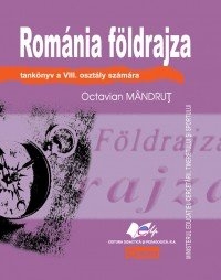 ROMANIA FOLDRAJZA tankonyv a VIII. osztaly szamara (GEOGRAFIA ROMANIEI - manual pentru clasa a VIII-a, limba maghiara)