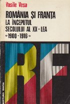 Romania si Franta la inceputul secolului al XX-lea (1900-1916) - Pagini de istorie diplomatica