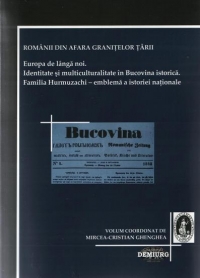 Romanii din afara granitelor tarii. Europa de langa noi. Identitate si multiculturalitate in Bucovina istorica. Familia Hurmuzachii - emblema a istoriei nationale