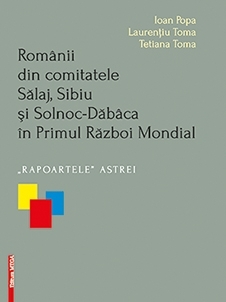 Romanii din comitatele Salaj, Sibiu si Solnoc-Dabaca in Primul Razboi Mondial. Rapoartele Astrei