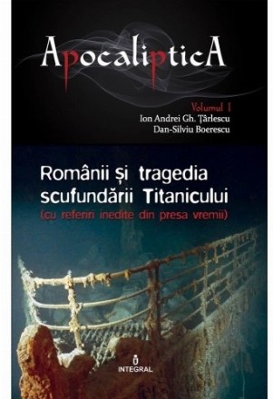 Romanii si tragedia scufundarii Titanicului (cu referiri inedite din presa vremii). Volumul I