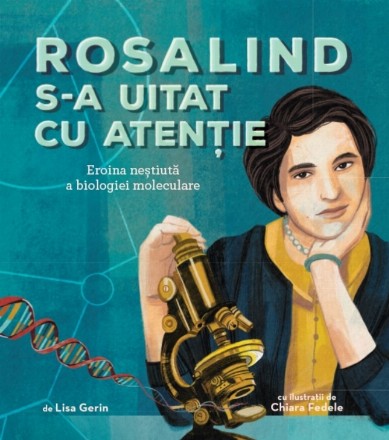 Rosalind s-a uitat cu atenţie : eroina neştiută a biologiei moleculare