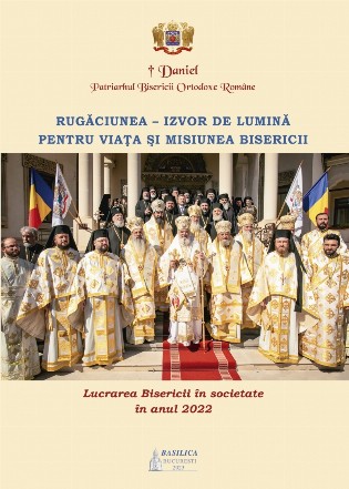 Rugăciunea - izvor de lumină pentru viaţa şi misiunea bisericii : lucrarea bisericii în societate în anul 2022