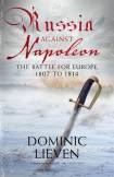 RUSSIA AGAINST NAPOLEON: THE BATTLE FOR EUROPE, 1807 TO 1814