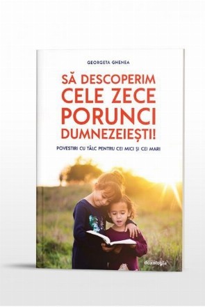 Să descoperim cele zece porunci dumnezeieşti! : povestiri cu tâlc pentru cei mici şi cei mari