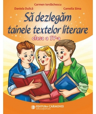 Să dezlegăm tainele textelor literare : clasa a IV-a