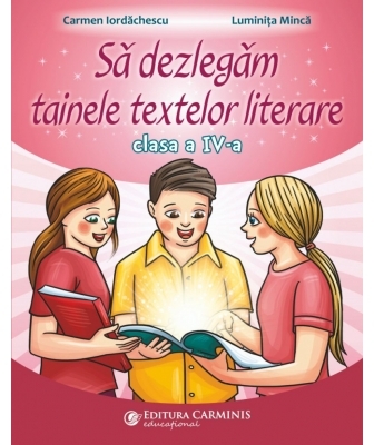 Să dezlegăm tainele textelor literare : clasa a IV-a