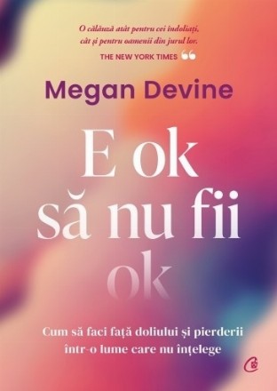 E ok să nu fii ok : cum să faci faţă doliului şi pierderii într-o lume care nu înţelege