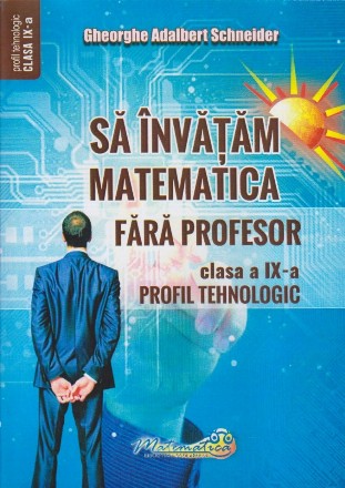 Să învăţăm matematica fără profesor : clasa a IX-a,profil tehnologic