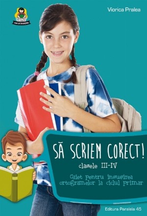 Să scriem corect! Caiet pentru însuşirea ortogramelor la ciclul primar. Clasele III-IV