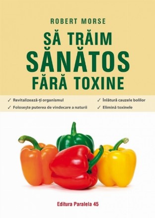 Să trăim sănătos fără toxine. Ghid fundamental. Alimente și plante naturale pentru regenerarea celulară completă