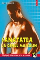 Sanatatea la genul masculin. Igiena, prevenirea si tratamentele naturiste ale problemelor sexuale