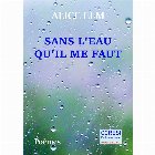 Sans l Eau qu il me faut. Poemes