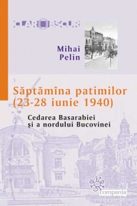 Saptamana patimilor (23-28 iunie 1940). Cedarea Basarabiei si a nordului Bucovinei