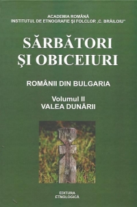 Sarbatori si obiceiuri. Romanii din Bulgaria, Volumul al II-lea - Valea Dunarii