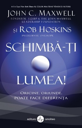 Schimba-ti lumea. Oricine, oriunde, poate face diferenta