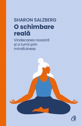 O schimbare reală : vindecarea noastră şi a lumii prin mindfulness