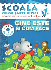 Scoala celor sapte pitici. Activitati pentru copiii de la 1 la 2 ani - Cine este si cum face