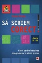 SA SCRIEM CORECT! CAIET PENTRU INSUSIREA ORTOGRAMELOR LA CICLUL PRIMAR. CLASELE III-IV