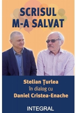 Scrisul m-a salvat : Stelian Ţurlea în dialog cu Daniel Cristea-Enache