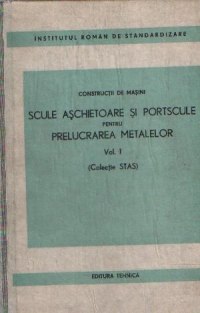 Scule aschietoare si portscule pentru prelucrarea metalelor, Volumul I (Colectie STAS)