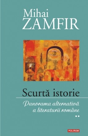 Scurtă istorie. Panorama alternativă a literaturii române. Volumul II