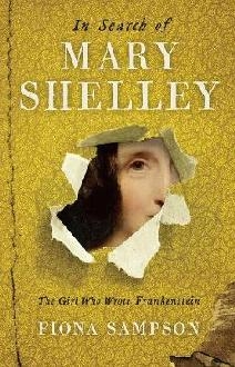 In Search of Mary Shelley: The Girl Who Wrote Frankenstein